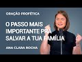 Oração Profética - O PASSO MAIS IMPORTANTE PRA SALVAR A TUA FAMÍLIA / Ana Clara Rocha