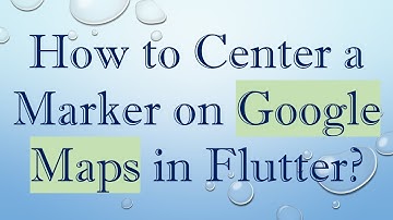 How to Center a Marker on Google Maps in Flutter?