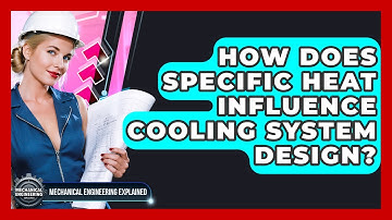 How Does Specific Heat Influence Cooling System Design? - Mechanical Engineering Explained