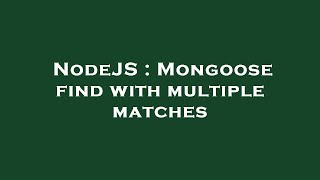 Famous NodeJS : Mongoose find with multiple matches Profile