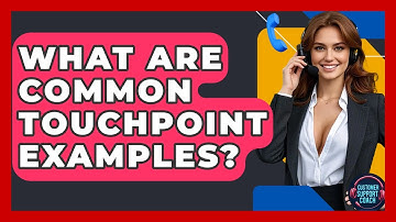 What Are Common Touchpoint Examples? - Customer Support Coach