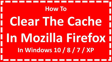Clear The Cache In Mozilla Firefox In Windows 10 / 8 / 7 / XP