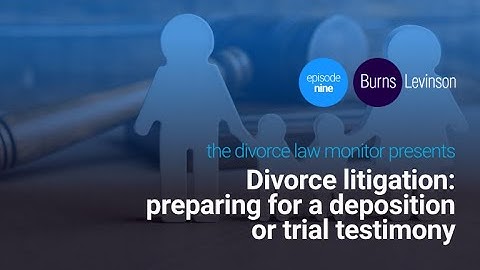 Divorce litigation: preparing for a deposition or trial testimony