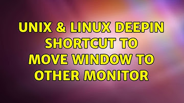Unix & Linux: Deepin: shortcut to move window to other monitor (3 Solutions!!)