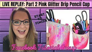 LIVE REPLAY Facebook Tutorial Group: Pink Glitter Drip Pencil Cup Part 2