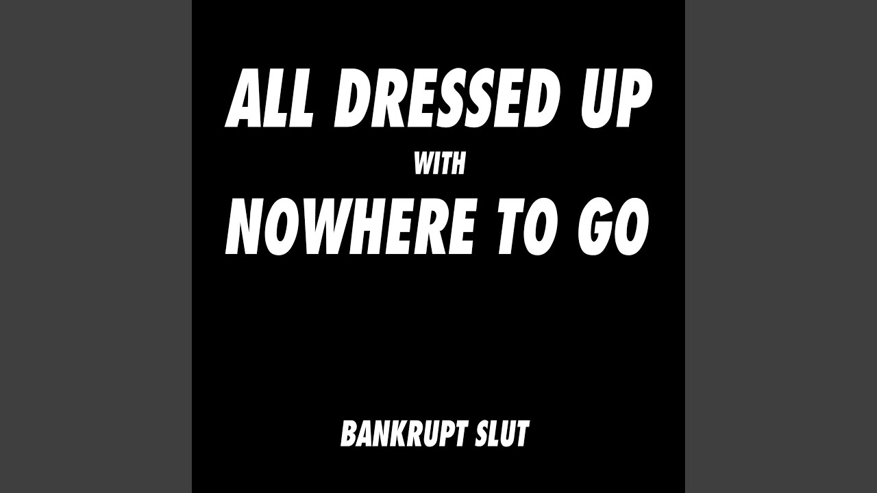 All Dressed Up With Nowhere To Go