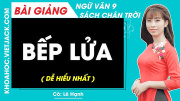 Bếp lửa | Ngữ văn 9 - Chân trời sáng tạo (DỄ HIỂU NHẤT)