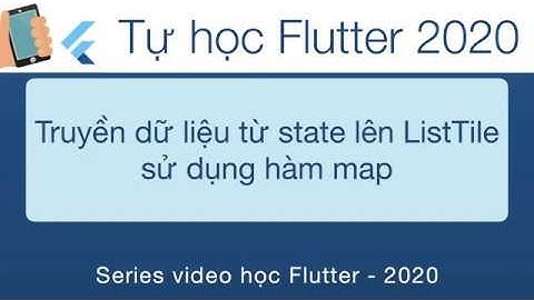 11-Flutter cơ bản-Đưa dữ liệu state lên ListTile, sử dụng hàm map