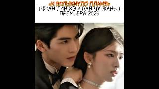 Трейлер дорамы : И вспыхнуло пламя 🔥#zhanglinghe #top #cdrama #dorama2026