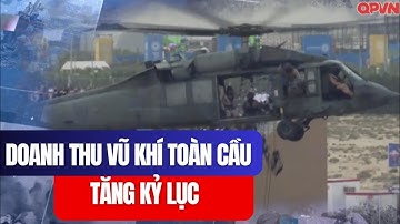 🔥 Doanh thu vũ khí toàn cầu tăng kỷ lục: Những “ông lớn” nào đang thống trị thị trường?