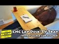 CNC Lap Desk/TV Tray (with Flocked Cup Holder) - Super Make Something Episode 7