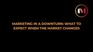Marketing in a Downturn: What to expect when the market changes
