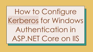 How to Configure Kerberos for Windows Authentication in ASP.NET Core on IIS