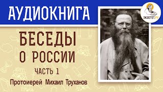 БЕСЕДЫ О РОССИИ. Часть 1. Протоиерей МИХАИЛ ТРУХАНОВ. Аудиокнига