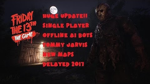 Friday the 13th: The Game | UPDATE: Single Player Campaign,Offline AI Bots, Tommy Jarvis, 2017 Delay