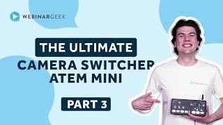 The Ultimate Camera Switcher: Atem Mini Pt.3 | WebinarGeek