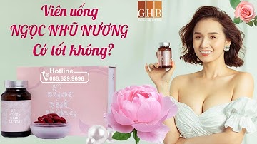 Viên uống nâng cơ nở ngực Ngọc Nhũ Nương có tốt không?