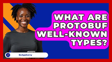 What Are Protobuf Well-known Types? - Be App Savvy