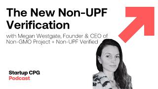 The New Non-UPF Verification with Megan Westgate | Startup CPG Podcast