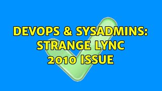DevOps & SysAdmins: Strange Lync 2010 Issue Details