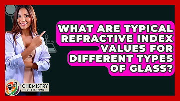 What Are Typical Refractive Index Values For Different Types Of Glass? - Chemistry For Everyone