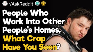 People Who Work Into Other People’s Homes, What Crap Have You Seen?