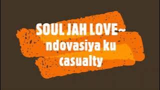 SOUL JAH LOVE~ ndovasiya ku  casualty