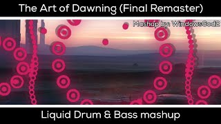 The Art of Dawning (Final Remaster) - Liquid Drum & Bass mashup | By WindowsGod2