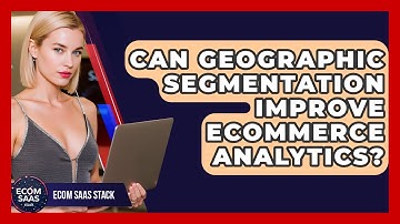Can Geographic Segmentation Improve eCommerce Analytics? - Ecom SaaS Stack