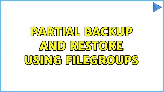 Partial backup and restore using filegroups
