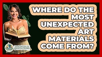 Where Do The Most Unexpected Art Materials Come From? - Anecdotes in Quotation