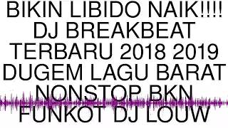 BIKIN LIBIDO NAIK!!!! DJ BREAKBEAT TERBARU 2018 2019 DUGEM LAGU BARAT NONSTOP BKN FUNKOT DJ LOUW