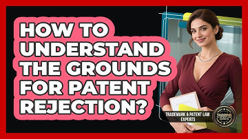 How To Understand The Grounds For Patent Rejection?