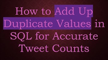 How to Add Up Duplicate Values in SQL for Accurate Tweet Counts