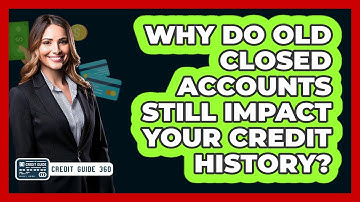 Why Do Old Closed Accounts Still Impact Your Credit History? - CreditGuide360.com