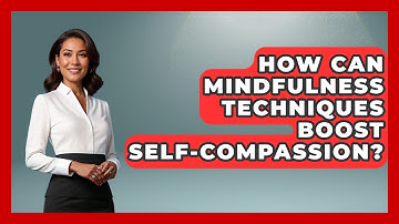 How Can Mindfulness Techniques Boost Self-compassion? - Functional and Integrative Wellness Guru