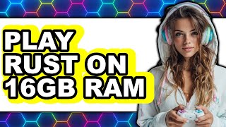 How to Play Rust on 16GB RAM in 2025 - Easy Guide