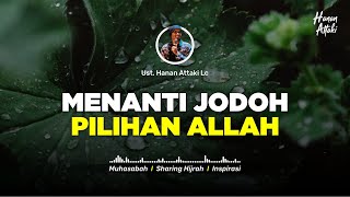 MENUNGGU JODOH TERBAIK DARI ALLAH - Ceramah Ustadz Hanan Attaki Terbaru