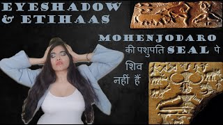 Mohenjodaro की पशुपति seal पे शिव नहीं हैं | Indus Valley | Ancient | Eyeshadow & Etihaas Ep26 #shiv