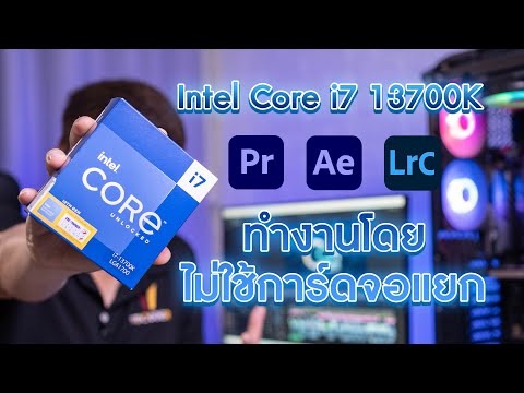 รีวิว Intel Core i7 13700K แรงแบบเดิม ๆ โดยไม่ต้องใช้การ์ดจอแยก ทำงานโปรแกรมตระกูล ADOBE เอาอยู่!!