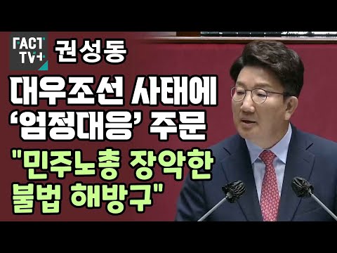 권성동, <strong>대우조선</strong> 사태에 ‘엄정대응’ 주문…“민주노총 장악한 불법 해방구”