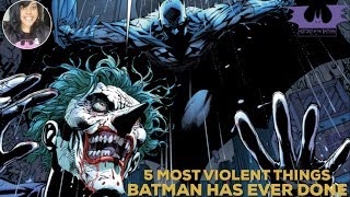 5 MOST VIOLENT THINGS BATMAN HAS EVER DONE IN COMICS!