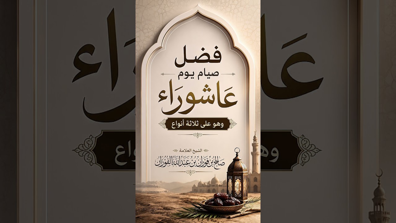 فضل صيام يوم عاشوراء وهو على ثلاثة أنواع . الشيخ العلامة صالح بن فوزان بن عبدالله الفوزان .