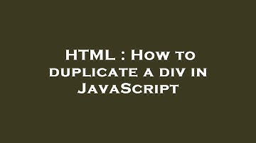 HTML : How to duplicate a div in JavaScript