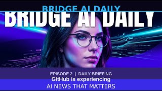 AI News: GitHub is experiencing major infrastructure issues | Bridge AI Daily (May 14) Net Worth
