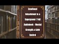Emotional Detachment Is a Superpower | Full Audiobook – Mental Strength &amp; Calm Control