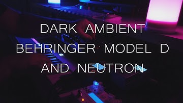 Dark Ambient with Behringer Model D and Neutron
