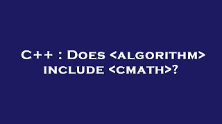 C++ : Does  algorithm  include  cmath ?