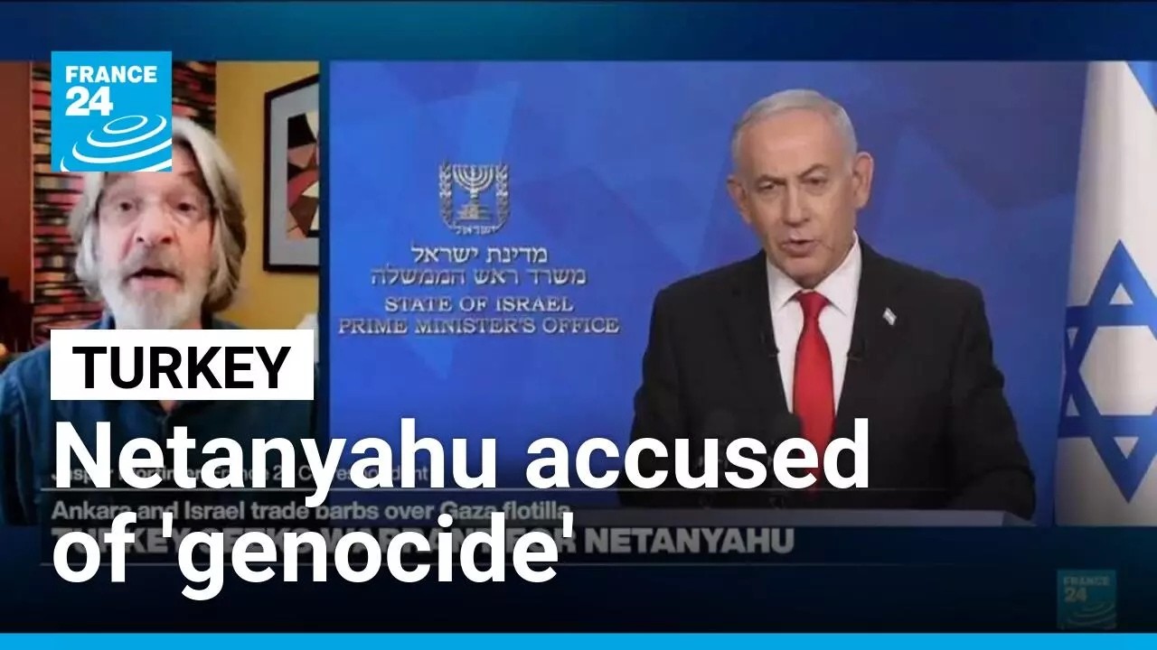 Turkey seeks arrest warrant for Israeli PM Netanyahu, fueling tensions • FRANCE 24 English