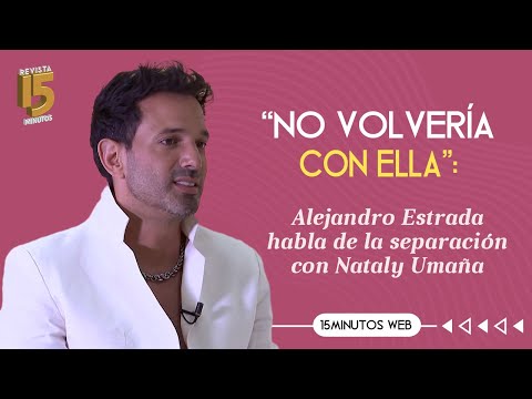 Alejandro Estrada habla en exclusiva del duelo que enfrenta por su separación con Nataly Umaña